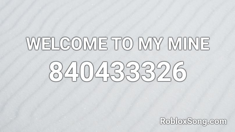 Welcome To My Mine Roblox Id Roblox Music Codes - mine roblox id code