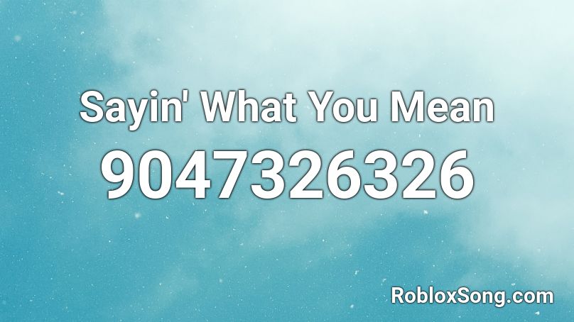 Sayin' What You Mean Roblox ID