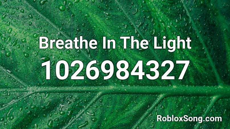 Breathe In The Light Roblox ID