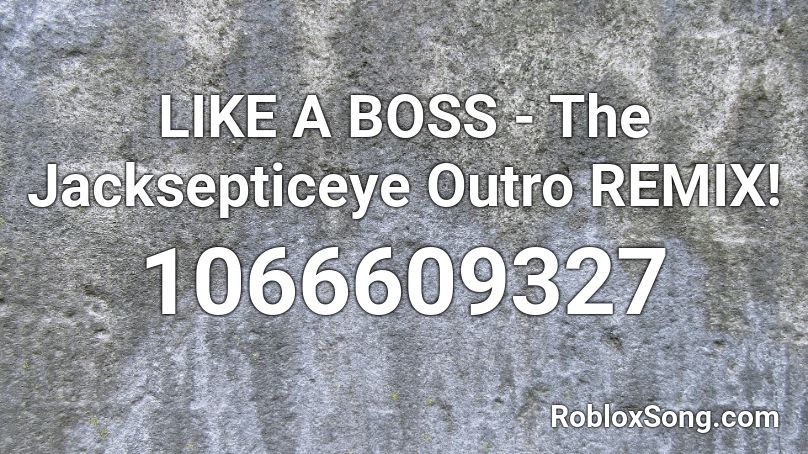LIKE A BOSS - The Jacksepticeye Outro REMIX! Roblox ID
