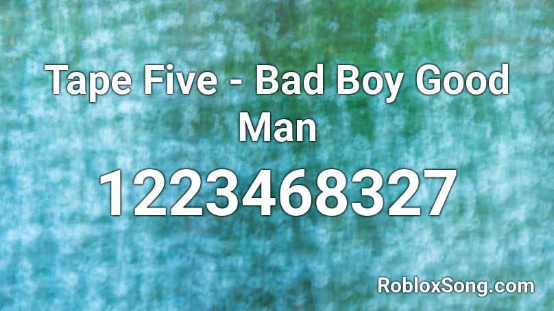 Tape Five - Bad Boy Good Man Roblox ID