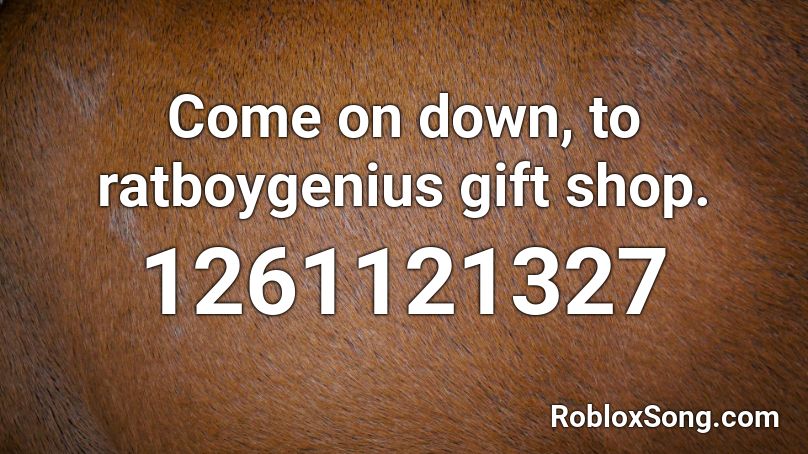 Come on down, to ratboygenius gift shop. Roblox ID