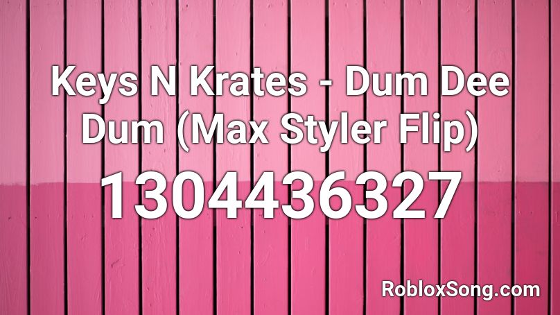 Keys N Krates Dum Dee Dum Max Styler Flip Roblox Id Roblox Music Codes - dum dee dum roblox code