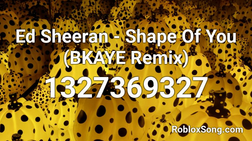Ed Sheeran Shape Of You Bkaye Remix Roblox Id Roblox Music Codes - the love of shape of you song in roblox
