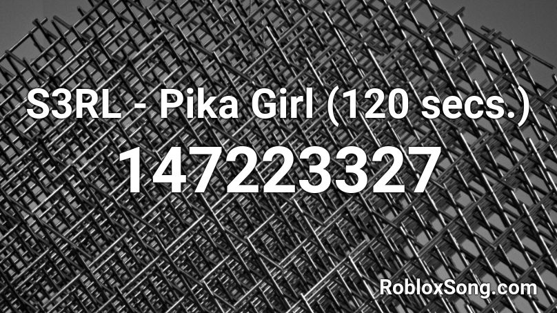 S3rl Pika Girl 120 Secs Roblox Id Roblox Music Codes - roblox pika girl song id