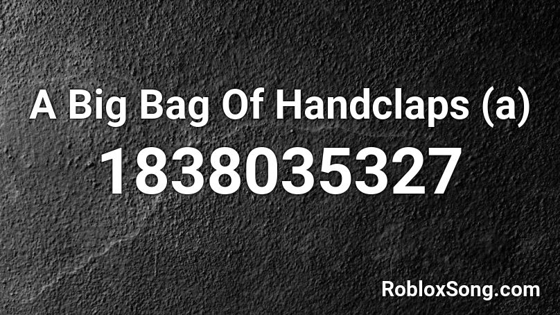 A Big Bag Of Handclaps (a) Roblox ID