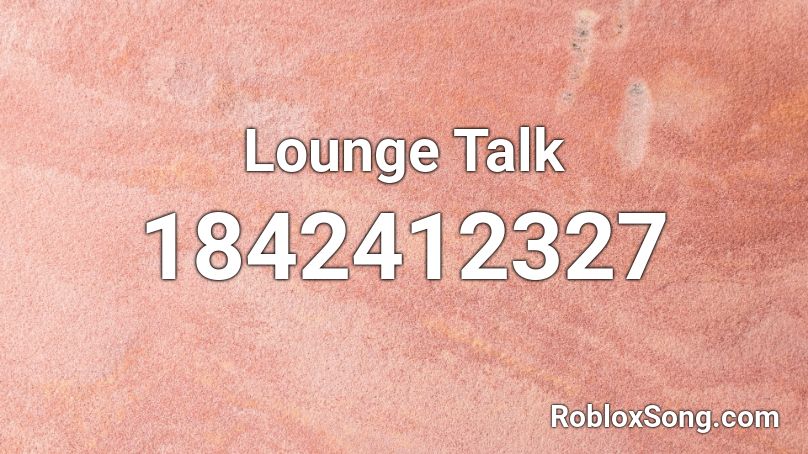 Lounge Talk Roblox ID