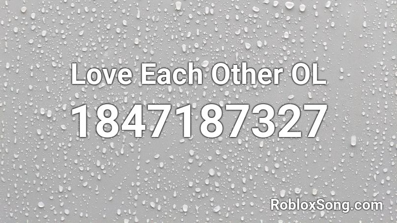 Love Each Other OL Roblox ID