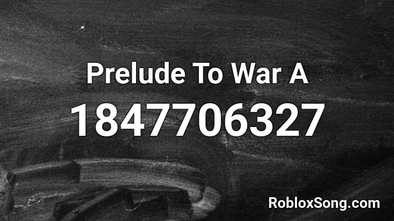 Prelude To War A Roblox ID