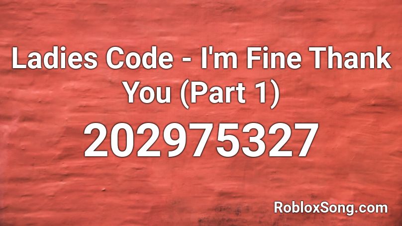 Ladies Code - I'm Fine Thank You (Part 1) Roblox ID