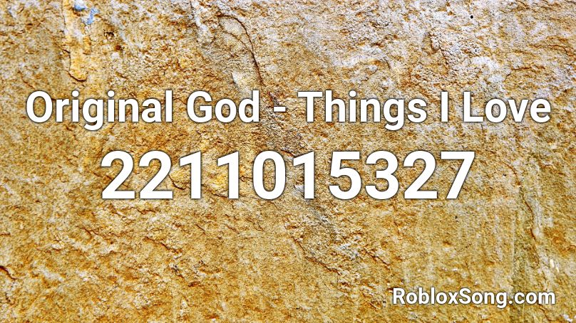 Original God - Things I Love  Roblox ID