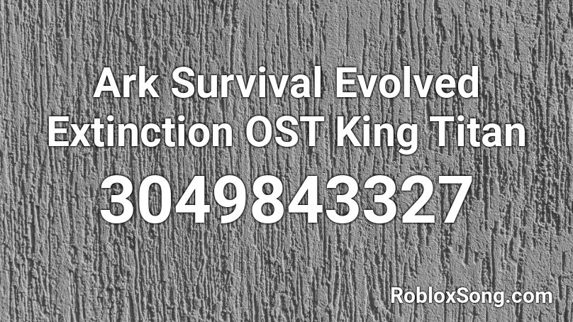 Ark Survival Evolved Extinction OST King Titan Roblox ID
