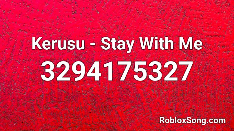 Kerusu - Stay With Me  Roblox ID