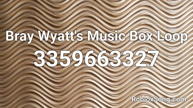 Bray Wyatt's Music Box Loop Roblox ID