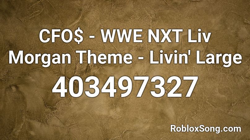 CFO$ - WWE NXT Liv Morgan Theme - Livin' Large  Roblox ID
