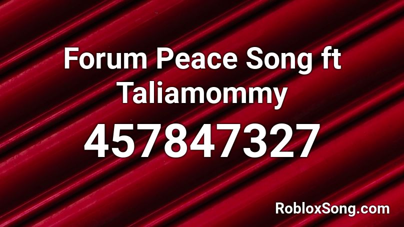 Forum Peace Song ft Taliamommy Roblox ID