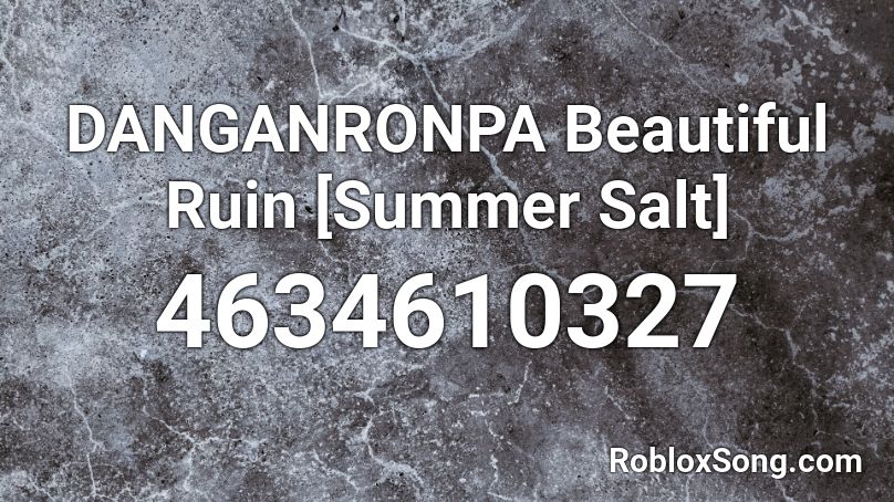 Danganronpa Beautiful Ruin Summer Salt Roblox Id Roblox Music Codes - salt roblox id code