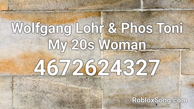 Wolfgang Lohr & Phos Toni My 20s Woman Roblox ID