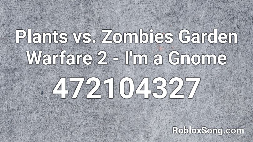 Plants Vs Zombies Garden Warfare 2 I M A Gnome Roblox Id Roblox Music Codes - plants vs zombies roblox id