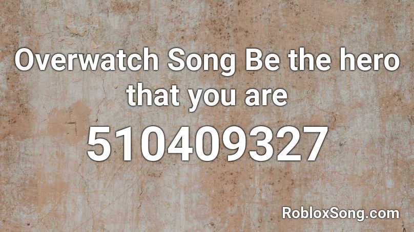 Overwatch Song Be the hero that you are Roblox ID