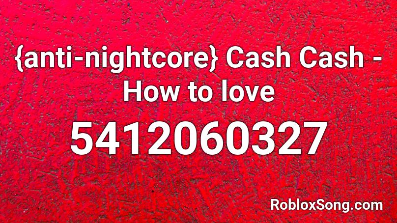 {anti-nightcore} Cash Cash - How to love Roblox ID