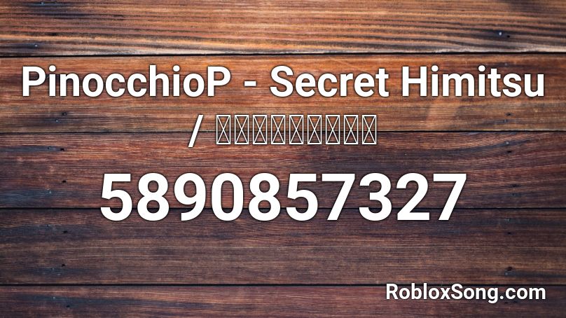 PinocchioP - Secret Himitsu / シークレットひみつ Roblox ID