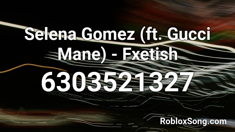 Selena Gomez (ft. Gucci Mane) - Fxetish Roblox ID