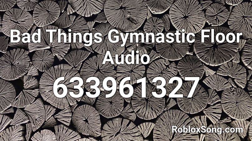 Bad Things Gymnastic Floor Audio Roblox ID