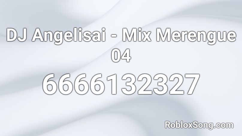 DJ Angelisai - Mix Merengue 04 Roblox ID