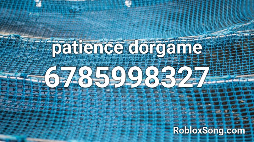 patience dorgame Roblox ID