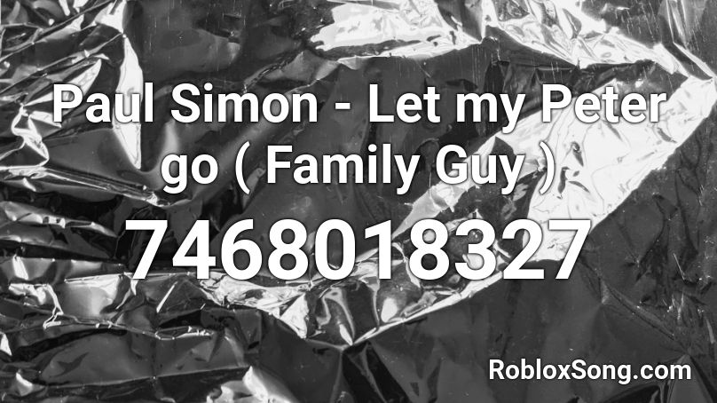 Paul Simon - Let my Peter go ( Family Guy ) Roblox ID