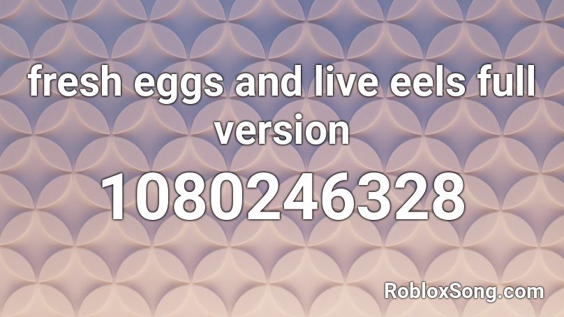 fresh eggs and live eels full version Roblox ID