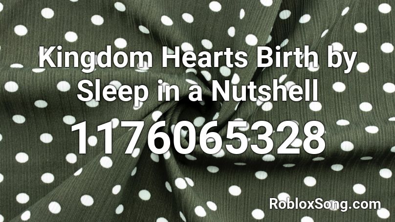Kingdom Hearts Birth by Sleep in a Nutshell Roblox ID