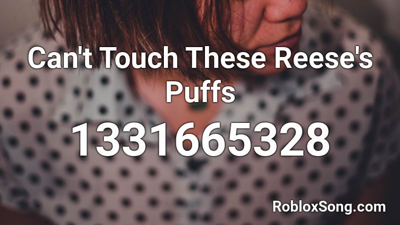 Can T Touch These Reese S Puffs Roblox Id Roblox Music Codes - reese's puffs roblox id