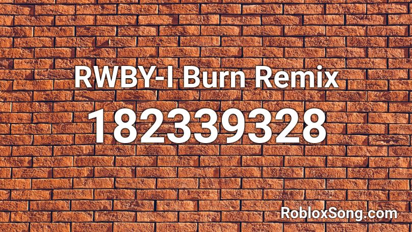 RWBY-I Burn Remix Roblox ID