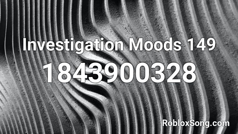 Investigation Moods 149 Roblox ID