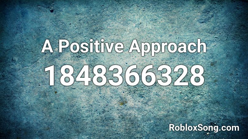 A Positive Approach Roblox ID