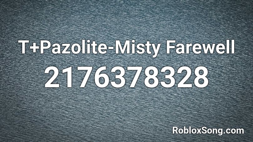 T+Pazolite-Misty Farewell Roblox ID
