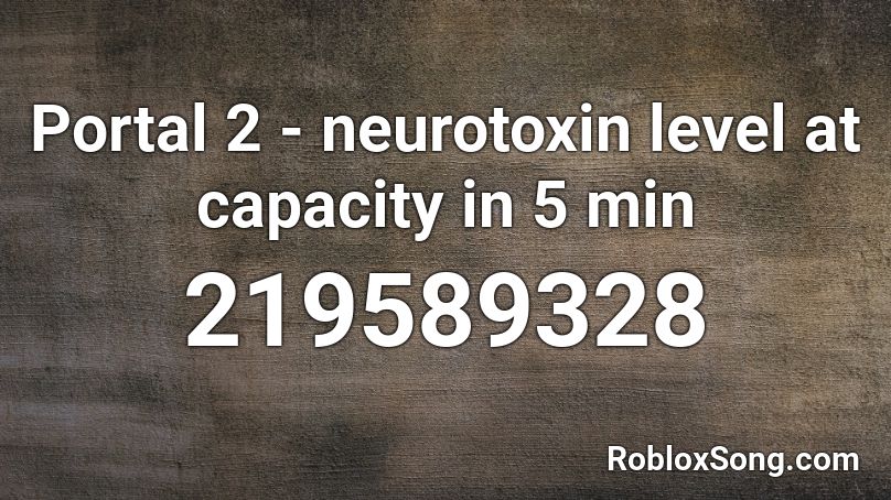 Portal 2 - neurotoxin level at capacity in 5 min Roblox ID