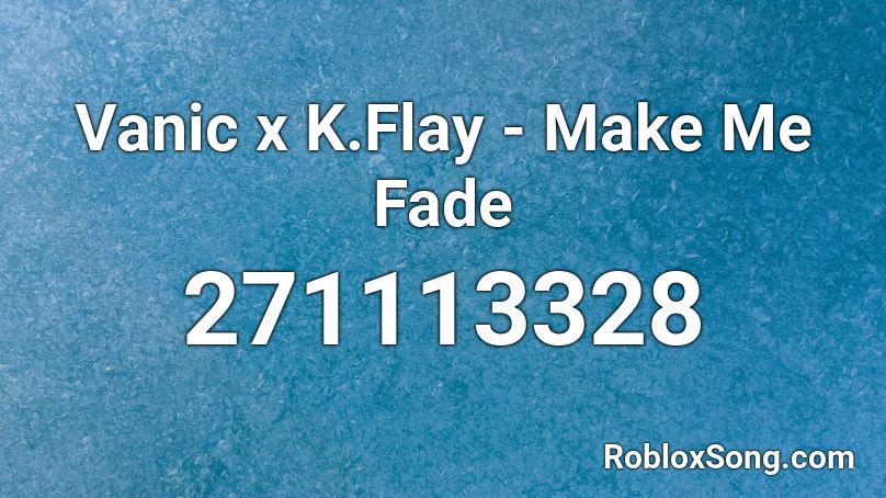 Vanic x K.Flay - Make Me Fade Roblox ID