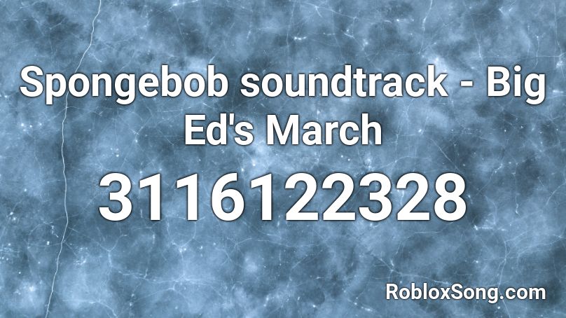 Spongebob Soundtrack Big Ed S March Roblox Id Roblox Music Codes - roblox spongebob soundtrack