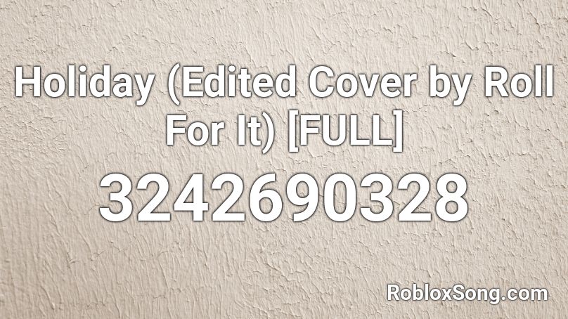 Holiday (Edited Cover by Roll For It) [FULL] Roblox ID