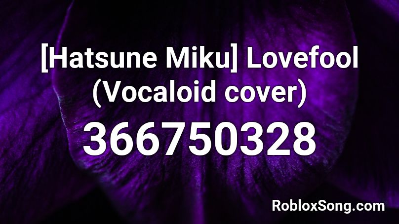 [Hatsune Miku] Lovefool (Vocaloid cover) Roblox ID