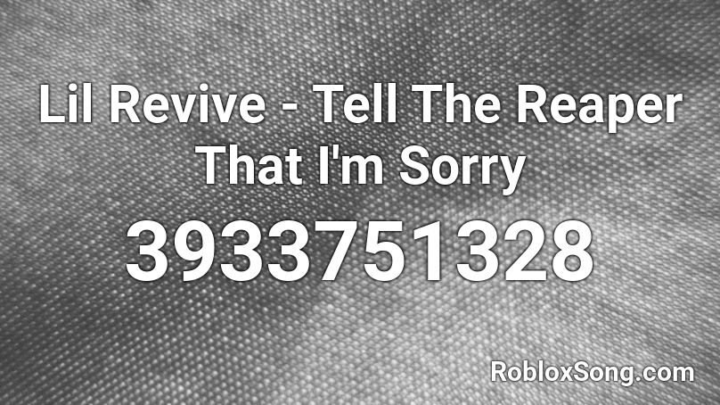 Lil Revive Tell The Reaper That I M Sorry Roblox Id Roblox Music Codes - roblox sorry not sorry song id