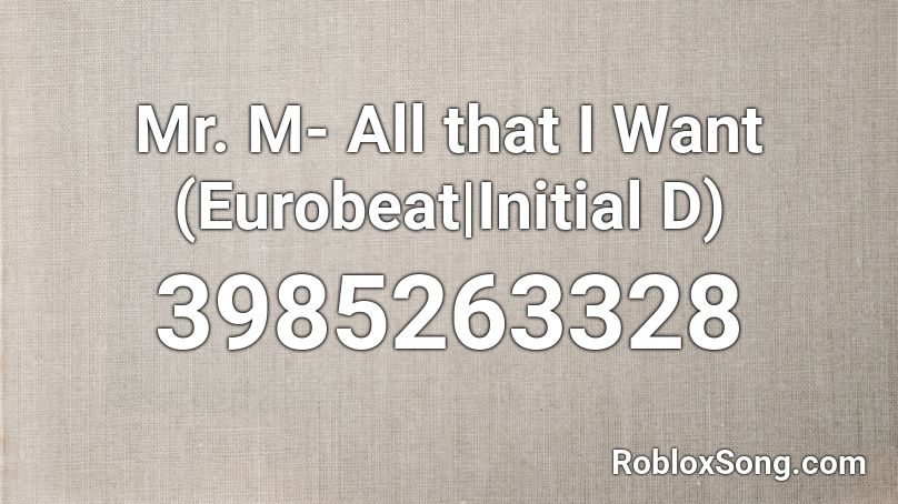 Mr. M- All that I Want (Eurobeat|Initial D) Roblox ID