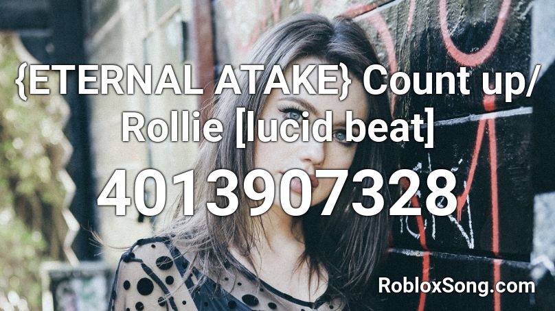 {ETERNAL ATAKE} Count up/ Rollie [lucid beat] Roblox ID
