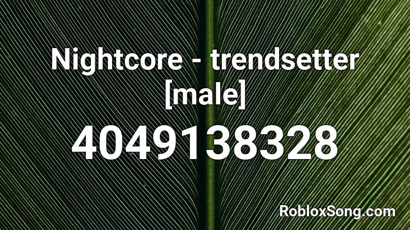 Nightcore - trendsetter [male] Roblox ID