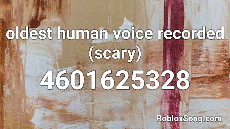 oldest human voice recorded (scary) Roblox ID