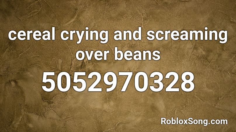 cereal crying and screaming over beans Roblox ID