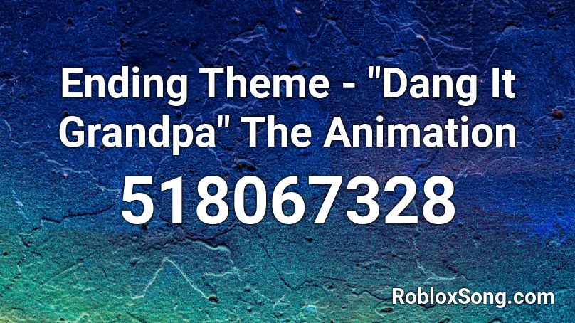 Ending Theme Dang It Grandpa The Animation Roblox Id Roblox Music Codes - grandpa song roblox
